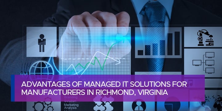 Advantages of Managed IT Solutions for Manufacturers in Richmond, Virginia