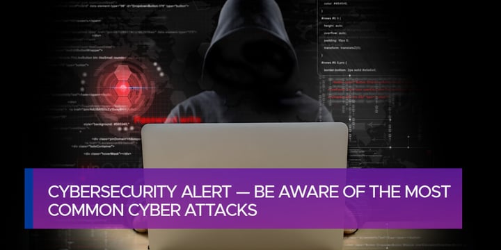 Cybersecurity Alert — Be Aware of the Most Common Cyber Attacks