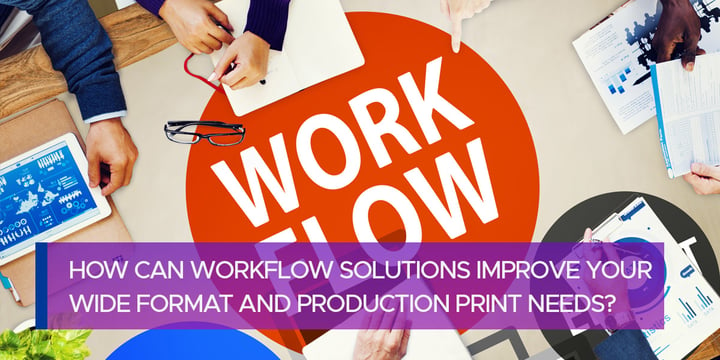 How Can Workflow Solutions Improve Your Wide Format and Production Print