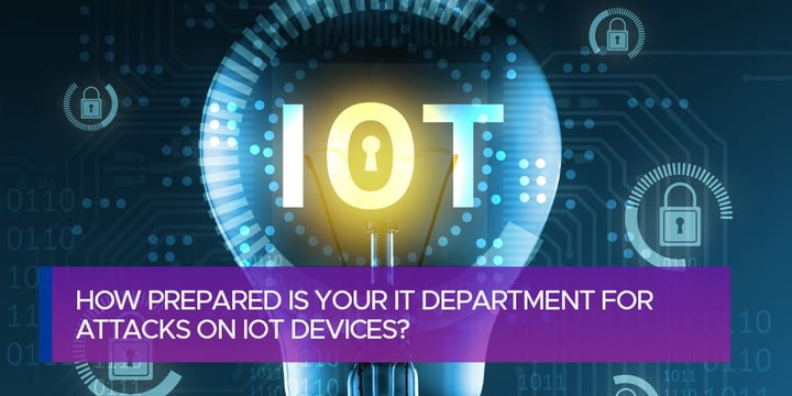 How Prepared is Your IT Department for Attacks on IoT Devices?