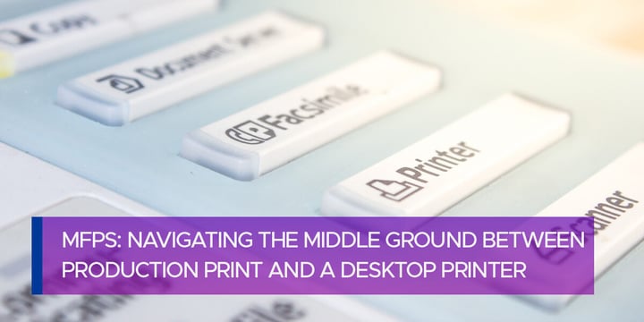MFPs: Navigating the Middle Ground Between Production Print and a Desktop Printer