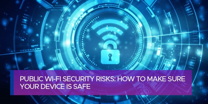 Public Wi-Fi Security Risks: How to Make Sure Your Device is Safe